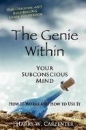 The Genie Within: Your Subconscious Mind: How It Works and How to Use It di Harry W. Carpenter edito da Createspace