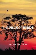 The Milk of Birds di Sylvia Whitman edito da ATHENEUM BOOKS