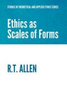 Ethics As Scales Of Forms di Richard Allen edito da Cambridge Scholars Publishing
