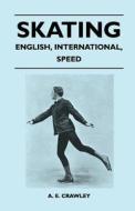 Skating - English, International, Speed di A. E. Crawley edito da Nash Press