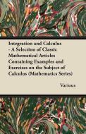 Integration and Calculus - A Selection of Classic Mathematical Articles Containing Examples and Exercises on the Subject di Various edito da Domville -Fife Press