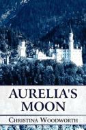 Aurelia\'s Moon di Christina Woodworth edito da America Star Books