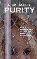 Purity: What If Everything You Thought You Knew Was Wrong? di Rick Baber edito da Createspace