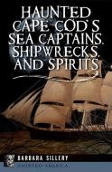 Haunted Cape Cod's Sea Captains, Shipwrecks, and Spirits di Barbara Sillery edito da PELICAN PUB CO