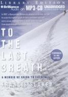 To the Last Breath: A Memoir of Going to Extremes di Francis Slakey edito da Brilliance Audio