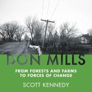 Don Mills: From Forests and Farms to Forces of Change di Scott Kennedy edito da DUNDURN PR LTD