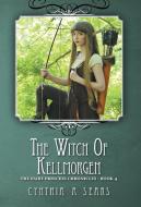 The Witch of Kellmorgen di Cynthia A Sears edito da FriesenPress