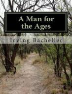 A Man for the Ages di Irving Bacheller edito da Createspace