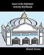 Learn Urdu Alphabet Activity Workbook di Dinesh Verma edito da Createspace