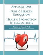 Applications of Public Health Education and Health Promotion Interventions di Rashid Ansari edito da Trafford Publishing