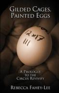Gilded Cages, Painted Eggs: A Prologue to the Circus Revivify di Rebecca Fahey-Lee edito da Createspace