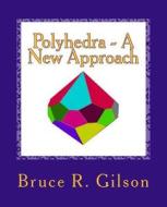 Polyhedra - A New Approach di Bruce R. Gilson edito da Createspace