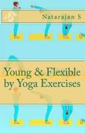 Young & Flexible by Yoga Exercises di Natarajan S edito da Createspace