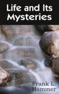 Life And Its Mysteries di Frank L Hammer edito da Spastic Cat Press