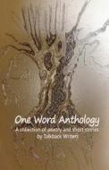 One Word Anthology: A Collection of Poetry and Short Stories di Talkback Writers edito da Createspace