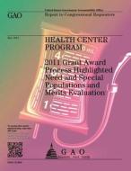 Health Center Program: 2011 Grant Award Process Highlighted Need and Special Populations and Mertis Evaluation di U S Government Accountability Office edito da Createspace Independent Publishing Platform
