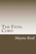 The Fatal Cord di Mayne Reid edito da Createspace