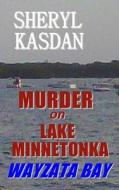 Murder on Lake Minnetonka: Wayzata Bay di Sheryl Kasdan edito da Createspace