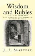 Wisdom and Rubies: A Tale of Crime and Misadventure in Nineteenth Century London di J. F. Slattery edito da Createspace