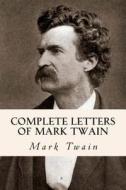 Complete Letters of Mark Twain di Mark Twain edito da Createspace