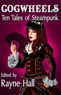 Cogwheels: Ten Tales of Steampunk di Rayne Hall, Mark Cassell, Jonathan Broughton edito da Createspace