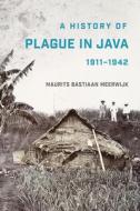 A History Of Plague In Java, 1911-1942 di Maurits Bastiaan Meerwijk edito da Cornell University Press