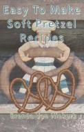 Easy to Make Soft Pretzel Recipes di Brenda Van Niekerk edito da Createspace