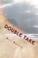 Double Take: Making Sense of Our Christian Beliefs di Bill Brodie edito da Createspace