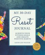 My 30-Day Reset Journal: Achieve Your Fitness Goals and Create Positive Habits di Sandy Joy Weston edito da SKYHORSE PUB