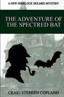 The Adventure of the Spectred Bat: A New Sherlock Holmes Mystery di Craig Stephen Copland edito da Createspace Independent Publishing Platform