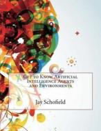 Get to Know Artificial Intelligence Agents and Environments di Jay L. Schofield edito da Createspace