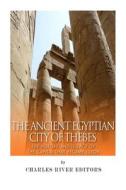 The Ancient Egyptian City of Thebes: The History and Legacy of the Capital That Became Luxor di Charles River Editors edito da Createspace
