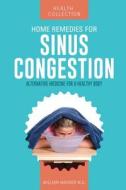 Home Remedies for Sinus Congestion: Alternative Medicine for a Healthy Body di William Wagner M. D. edito da Createspace