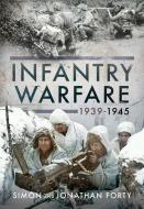 INFANTRY WARFARE 19391945 di SIMON FORTY edito da PEN & SWORD BOOKS