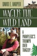 Wager the Wild Land di David E. Harper edito da Wasteland Press