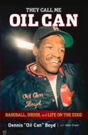 They Call Me Oil Can: Baseball, Drugs, and Life on the Edge di Dennis Boyd, Mike Shalin edito da TRIUMPH BOOKS