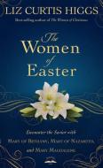 The Women of Easter di Liz Curtis Higgs edito da Authentic Media
