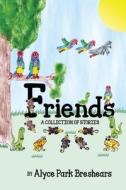 Friends - A Collection of Stories di Alyce Park Breshears edito da Fideli Publishing Inc.