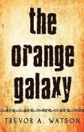 The Orange Galaxy di Trevor A Watson edito da America Star Books