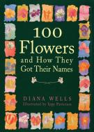 100 Flowers and How They Got Their Names di Diana Wells edito da Algonquin Books