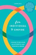 From Individual to Empire: A Guide to Building an Authentic and Powerful Brand di Laura Bull edito da RIVER GROVE BOOKS