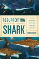 Resurrecting the Shark di Susan Ewing edito da Pegasus Books