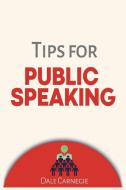 Tips for Public Speaking di Dale Carnegie edito da www.snowballpublishing.com