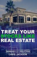 Treat Your Stocks Like Real Estate: The Secret Strategy That the Professionals Don't Want You to Know di Chris Jackson edito da LIGHTNING SOURCE INC