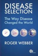 Disease Selection di Roger (formerly London School of Hygiene and Tropical Medicine Webber edito da CABI Publishing