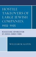 Hostile Takeovers Of Large Jewish Companies, 1933-1935 di William Maurice Katin edito da Rowman & Littlefield