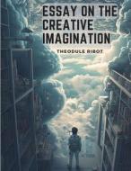 Essay on the Creative Imagination di Theodule Ribot edito da Sascha Association