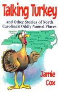 Talking Turkey: And Other Stories of North Carolina's Oddly Named Places di Jamie Perry Cox edito da John F. Blair Publisher
