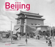 Beijing Then and Now(r) di Brian Page edito da PAVILION BOOKS
