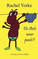 Do Ants Wear Pants?: And Other Poems for Children di Rachel Yorke edito da Jetlaunch